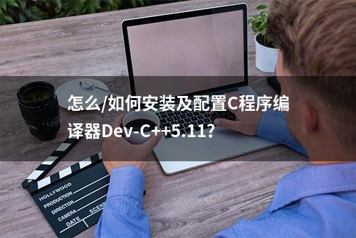 怎么/如何安装及配置C程序编译器Dev-C++5.11？