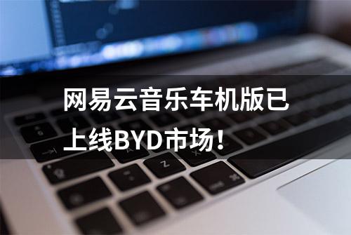 网易云音乐车机版已上线BYD市场！