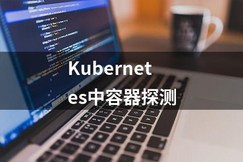 Kubernetes中容器探测