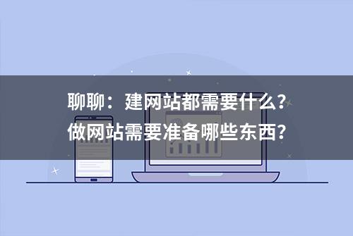 聊聊：建网站都需要什么？做网站需要准备哪些东西？