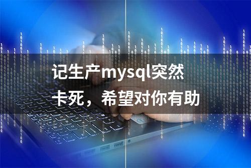 记生产mysql突然卡死，希望对你有助