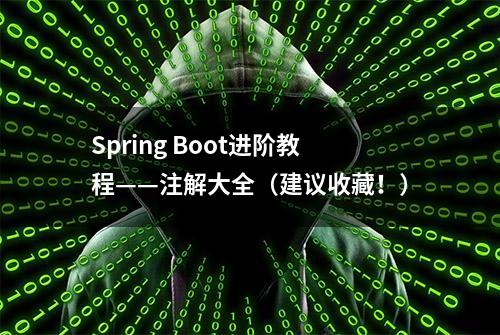 Spring Boot进阶教程——注解大全（建议收藏！）