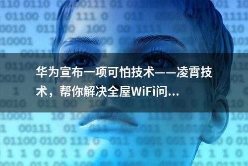 华为宣布一项可怕技术——凌霄技术，帮你解决全屋WiFi问题!