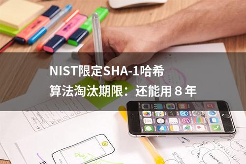 NIST限定SHA-1哈希算法淘汰期限：还能用８年