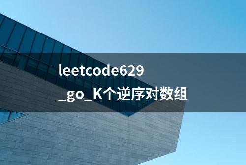 leetcode629_go_K个逆序对数组