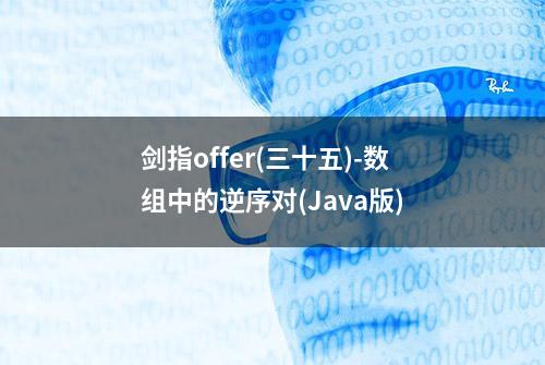 剑指offer(三十五)-数组中的逆序对(Java版)