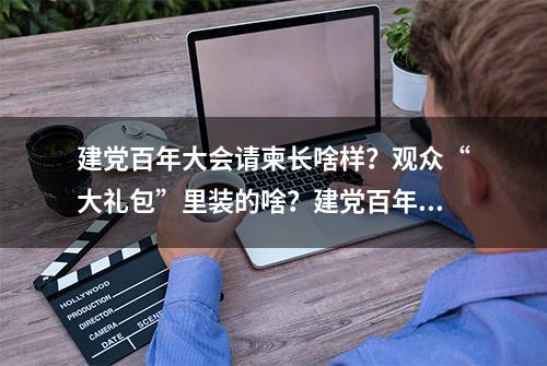 建党百年大会请柬长啥样？观众“大礼包”里装的啥？建党百年专属图案帽子、雨衣、防中暑仁丹等