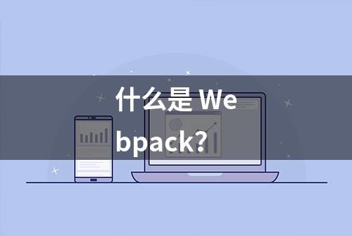 什么是 Webpack？