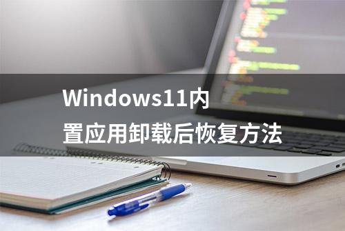 Windows11内置应用卸载后恢复方法