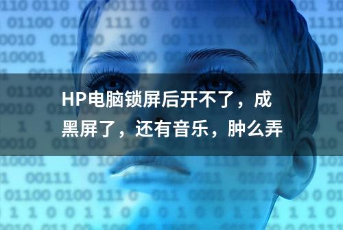 HP电脑锁屏后开不了，成黑屏了，还有音乐，肿么弄