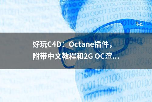 好玩C4D：Octane插件，附带中文教程和2G OC渲染材质包！