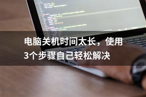 电脑关机时间太长，使用3个步骤自己轻松解决