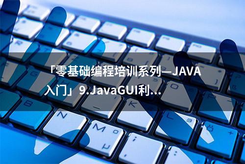 「零基础编程培训系列—JAVA入门」9.JavaGUI利器——WindowBuilder