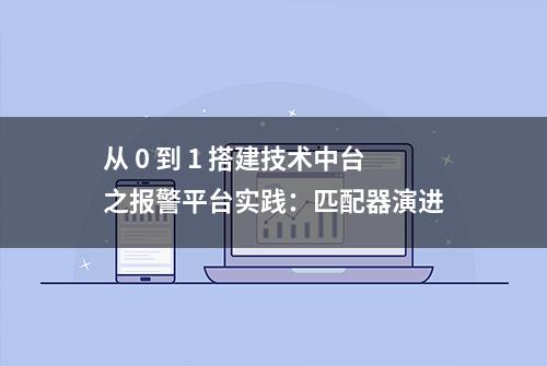 从 0 到 1 搭建技术中台之报警平台实践：匹配器演进