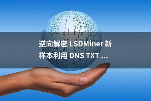 逆向解密 LSDMiner 新样本利用 DNS TXT 通道传输的数据