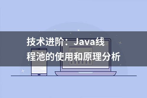 技术进阶：Java线程池的使用和原理分析