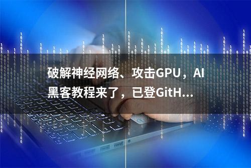 破解神经网络、攻击GPU，AI黑客教程来了，已登GitHub热榜