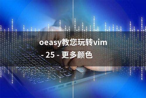 oeasy教您玩转vim - 25 - 更多颜色