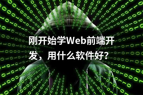 刚开始学Web前端开发，用什么软件好？