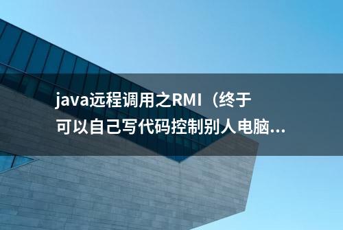 java远程调用之RMI（终于可以自己写代码控制别人电脑了）