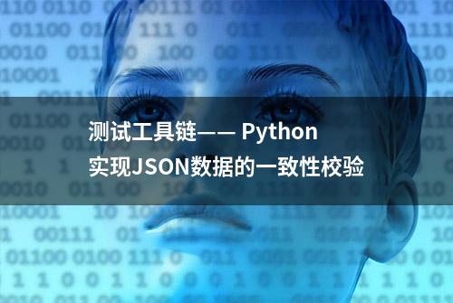 测试工具链—— Python实现JSON数据的一致性校验