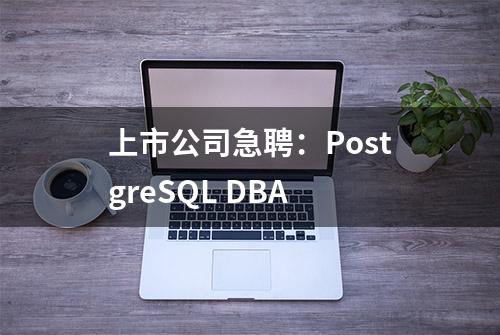 上市公司急聘：PostgreSQL DBA