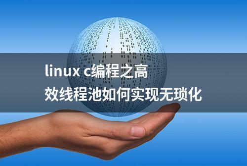 linux c编程之高效线程池如何实现无琐化