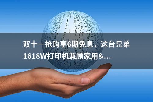 双十一抢购享6期免息，这台兄弟1618W打印机兼顾家用&商用之需