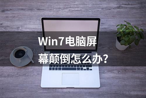 Win7电脑屏幕颠倒怎么办？