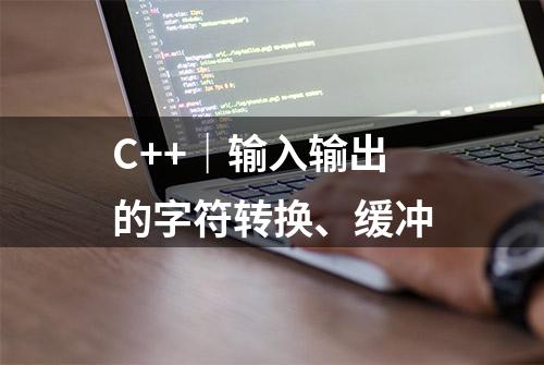 C++｜输入输出的字符转换、缓冲