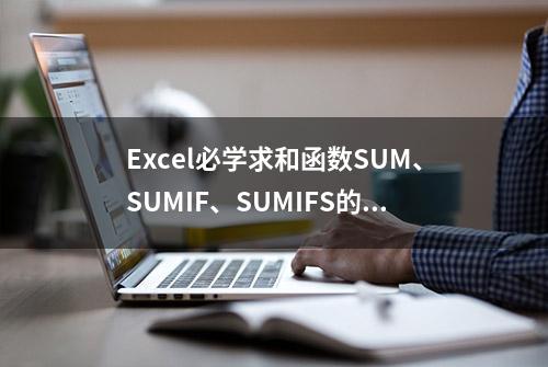 Excel必学求和函数SUM、SUMIF、SUMIFS的用法与区别以及如何选用?