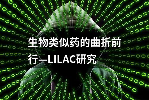 生物类似药的曲折前行—LILAC研究