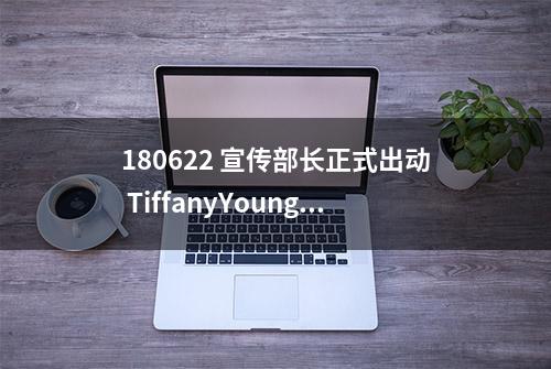 180622 宣传部长正式出动 TiffanyYoung全面剧透新曲引发强烈期待！