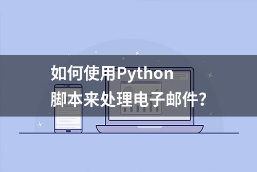 如何使用Python脚本来处理电子邮件？