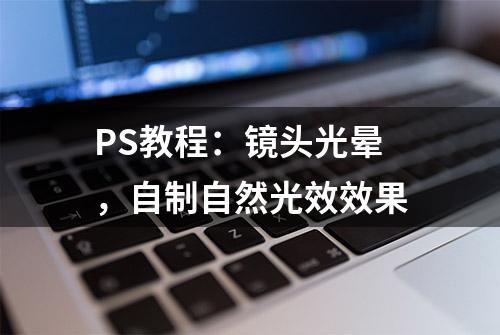 PS教程：镜头光晕，自制自然光效效果