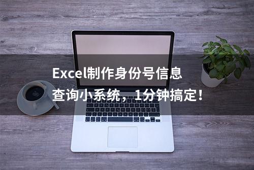 Excel制作身份号信息查询小系统，1分钟搞定！