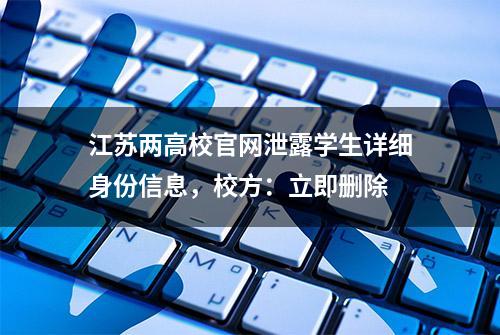 江苏两高校官网泄露学生详细身份信息，校方：立即删除