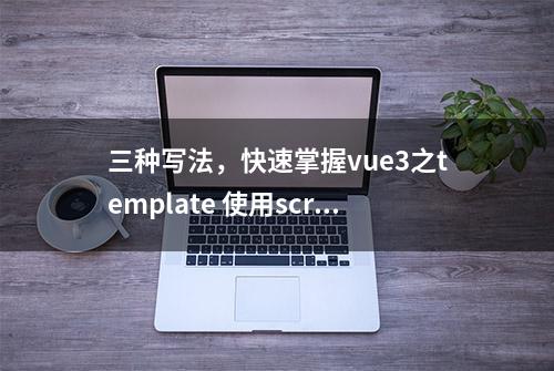 三种写法，快速掌握vue3之template 使用script元素 多种演示