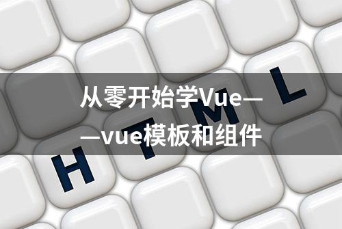 从零开始学Vue——vue模板和组件