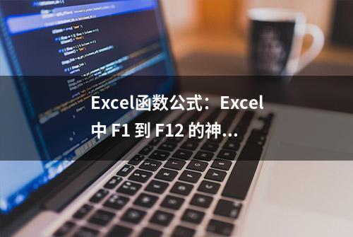 Excel函数公式：Excel中 F1 到 F12 的神奇用法，你知道几个？