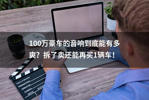 100万豪车的音响到底能有多爽？拆了卖还能再买1辆车！