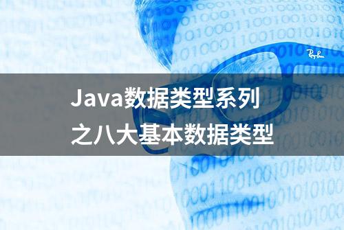 Java数据类型系列之八大基本数据类型