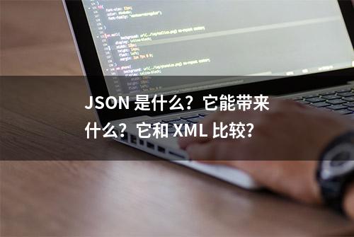 JSON 是什么？它能带来什么？它和 XML 比较？