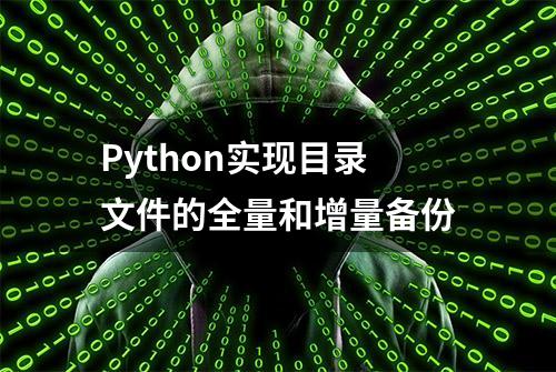 Python实现目录文件的全量和增量备份