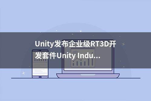 Unity发布企业级RT3D开发套件Unity Industry