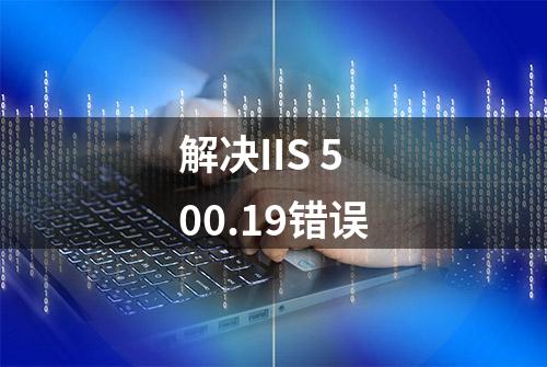 解决IIS 500.19错误