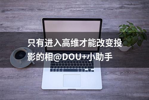 只有进入高维才能改变投影的相@DOU+小助手