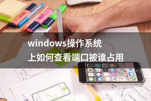 windows操作系统上如何查看端口被谁占用