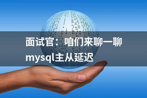 面试官：咱们来聊一聊mysql主从延迟