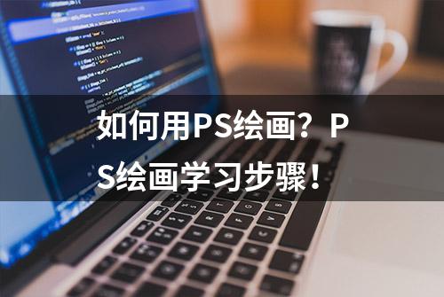 如何用PS绘画？PS绘画学习步骤！